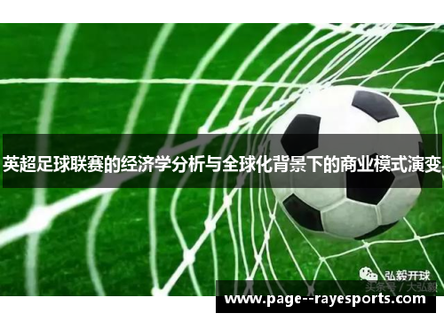 英超足球联赛的经济学分析与全球化背景下的商业模式演变 英超足球联赛的经济学分析与全球化背景下的商业模式演变