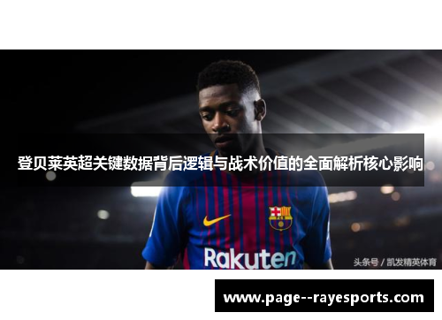 登贝莱英超关键数据背后逻辑与战术价值的全面解析核心影响