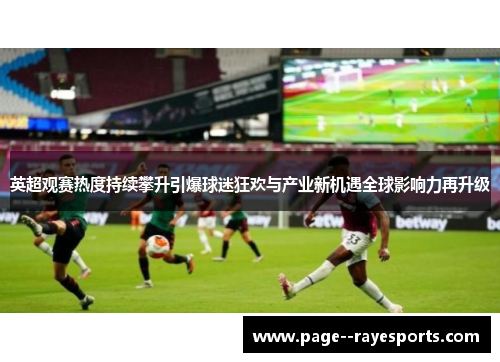 英超观赛热度持续攀升引爆球迷狂欢与产业新机遇全球影响力再升级