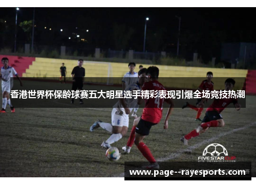 香港世界杯保龄球赛五大明星选手精彩表现引爆全场竞技热潮