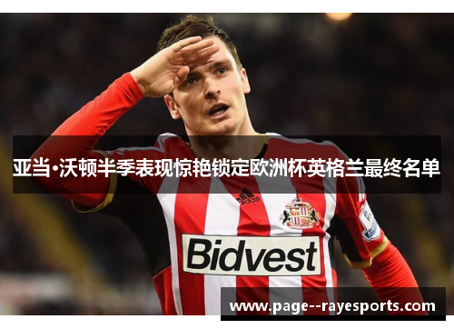亚当·沃顿半季表现惊艳锁定欧洲杯英格兰最终名单