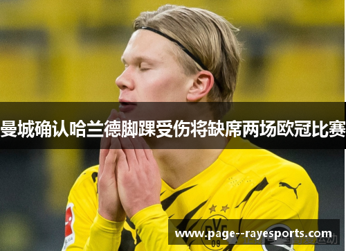 曼城确认哈兰德脚踝受伤将缺席两场欧冠比赛 曼城确认哈兰德脚踝受伤将缺席两场欧冠比赛