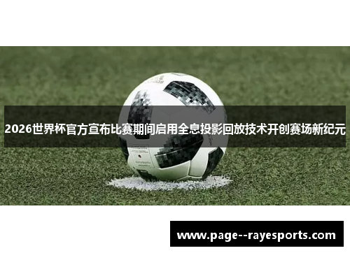 2026世界杯官方宣布比赛期间启用全息投影回放技术开创赛场新纪元