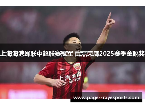上海海港蝉联中超联赛冠军 武磊荣膺2025赛季金靴奖