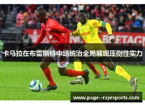 卡马拉在布雷斯特中场统治全局展现压倒性实力